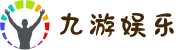 九游娱乐 - 中国最全手游官方平台